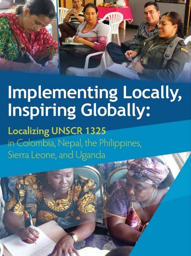 Implementing Locally, Inspiring Globally Localizing UNSCR 1325 in Colombia, Nepal, the Philippines, Sierra Leone, and Uganda
